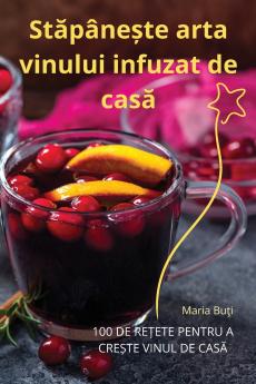 Stăpânește arta vinului infuzat de casă (Romanian Edition)