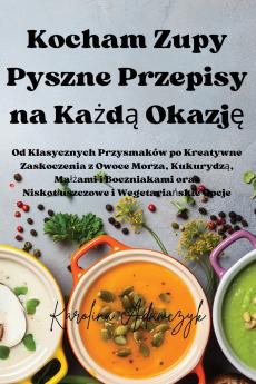 Kocham Zupy Pyszne Przepisy na Ka��d�� Okazj��