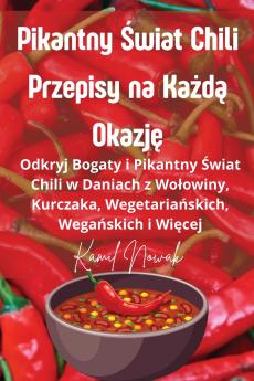 Pikantny Świat Chili Przepisy na Każdą Okazję