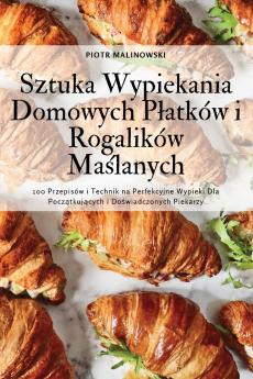Sztuka Wypiekania Domowych Płatków i Rogalików Maślanych
