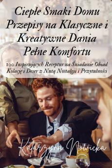 Ciepłe Smaki Domu Przepisy na Klasyczne i Kreatywne Dania Pełne Komfortu