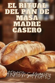 El Ritual del Pan de Masa Madre Casero