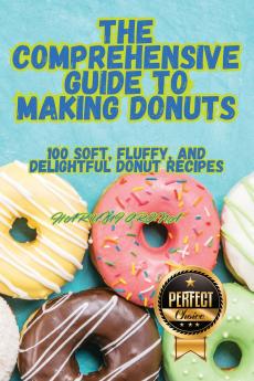 THE COMPREHENSIVE GUIDE TO MAKING DONUTS