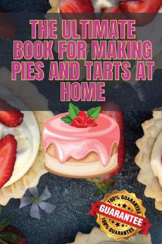 THE ULTIMATE BOOK FOR MAKING PIES AND TARTS AT HOME