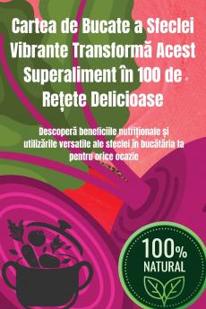 Cartea de Bucate a Sfeclei Vibrante Transform? Acest Superaliment în 100 de Re?ete Delicioase