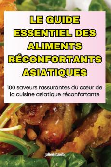 LE GUIDE ESSENTIEL DES ALIMENTS R��CONFORTANTS ASIATIQUES