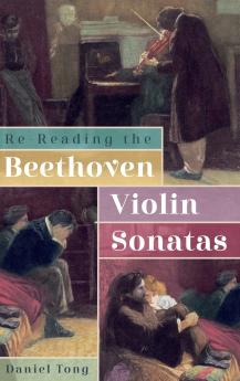 Re-Reading the Beethoven Violin Sonatas