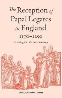 The Reception of Papal Legates in England 1170-1250