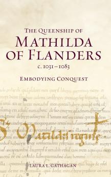 The Queenship of Mathilda of Flanders c. 1031-1083