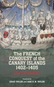 The French Conquest of the Canary Islands 1402-1405 (<i>Le Canarien</i>)