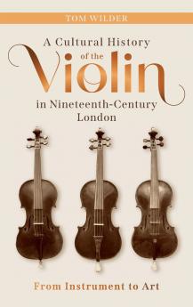 A Cultural History of the Violin in Nineteenth-Century London