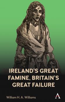 Ireland's Great Famine Britain's Great Failure