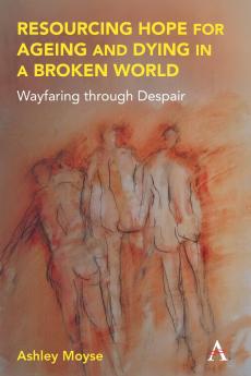 Resourcing Hope for Ageing and Dying in a Broken World