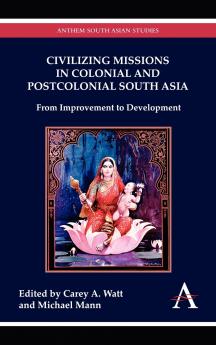 Civilizing Missions in Colonial and Postcolonial South Asia