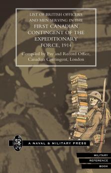 LIST OF OFFICERS AND MEN SERVING IN THE FIRST CANADIAN CONTINGENT OF THE BRITISH EXPEDITIONARY FORCE 1914