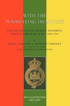 With the Inniskilling Dragoonsthe Record of a Cavalry Regiment During the Boer War 1899-1902