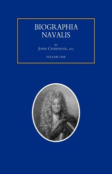 BIOGRAPHIA NAVALIS; or Impartial Memoirs of the Lives and Characters of Officers of the Navy of Great Britain. From the Year 1660 to 1797  Volume 1