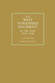 WEST YORKSHIRE REGIMENT IN THE WAR 1914-1918 Volume One