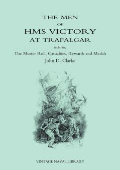 Men of HMS Victory at Trafalgar Including the Muster Roll Casualties Rewards and Medals