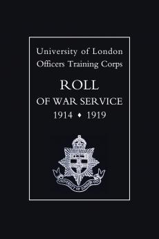 University of London O.T.C. Roll of War Service 1914-1919