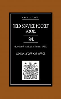 Field Service Pocket Book 1914 (Reprinted with Amendments 1916.)