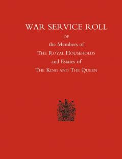 War Service Roll of the Members of the Royal Households and Estates of the King and the Queen