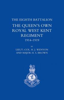 HISTORY OF THE EIGHTH BATTALION THE QUEEN'S OWN ROYAL WEST KENT REGIMENT 1914-1919