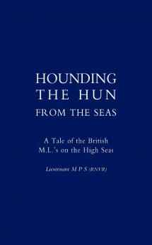 Hounding the Hun from the Seas. a Tale of the British M.L. OS on the High Seas