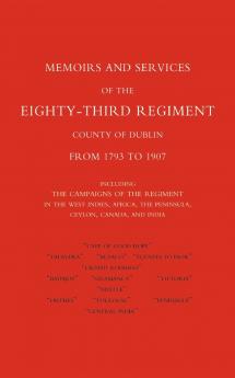 Memoirs and Services of the Eighty-Third Regiment (County of Dublin) from 1793 to 1907