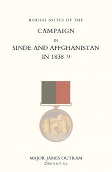 ROUGH NOTES OF THE CAMPAIGN IN SINDE AND AFGHANISTAN IN 1838-9 (GHUZNEE CAMPAIGN 1839)