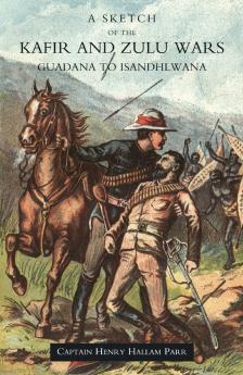 SKETCH OF THE KAFIR AND ZULU WARS GUADANA TO ISANDHLWANA