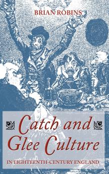 Catch and Glee Culture in Eighteenth-Century England