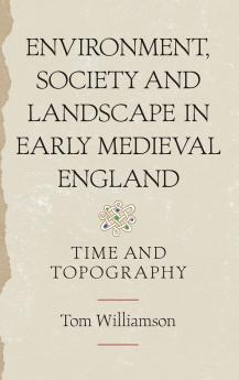 Environment Society and Landscape in Early Medieval England