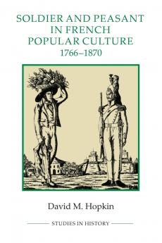 Soldier and Peasant in French Popular Culture 1766-1870