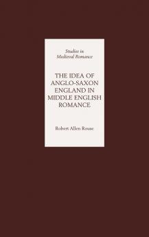 The Idea of Anglo-Saxon England in Middle English Romance