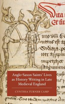 Anglo-Saxon Saints' Lives as History Writing in Late Medieval England