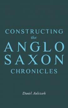Constructing the Anglo-Saxon Chronicles