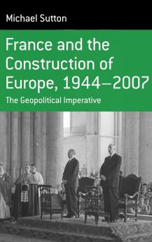 France and the Construction of Europe 1944-2007