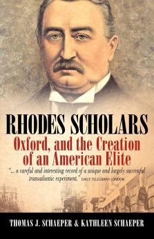Rhodes Scholars Oxford and the Creation of an American Elite