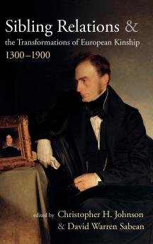 Sibling Relations and the Transformations of European Kinship 1300-1900