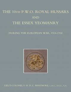 The 10th (P.W.O.) Royal Hussars and the Essex Yeomanry During the European War 1914-1918
