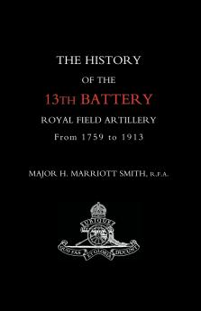 History of the 13th Battery Royal Field Artillery from 1759 to 1913