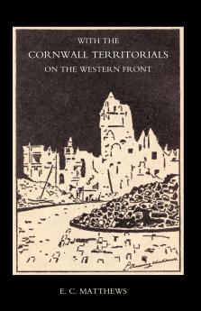 With the Cornwall Territorials on the Western Front Being the History of the Fifth Battalion Duke of Cornwallos Light Infantry in the Great War