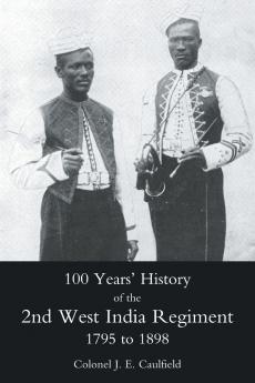 100 YEARS' HISTORY OF THE 2ND WEST INDIA REGIMENT 1795-1892