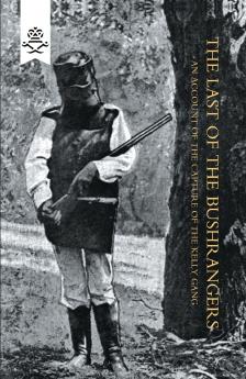 LAST OF THE BUSHRANGERS AN ACCOUNT OF THE CAPTURE OF THE KELLY GANG