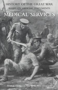 MEDICAL (CAMPAIGN) SERVICES VOL 4(OFFICIAL HISTORY OF THE GREAT WAR BASED ON OFFICIAL DOCUMENTS)