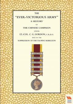 EVER-VICTORIOUS ARMY A History of the Chinese Campaign (1860-64) under Lt-Col C. G. Gordon
