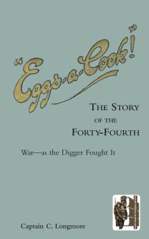 EGGS-A-COOK !The Story of the Forty-Fourth.Bn A.I.F.War-as the Digger Fought It