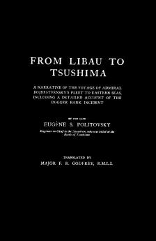 FROM LIBAU TO TSUSHIMAA Narrative of the Voyage of Admiral Rojdestvensky's Fleet to Eastern Seas