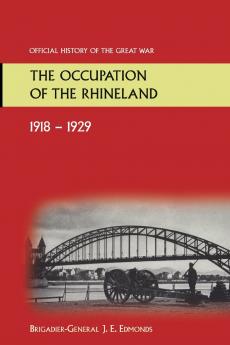 THE OCCUPATION OF THE RHINELAND 1918-1929OFFICIAL HISTORY OF THE GREAT WAR.